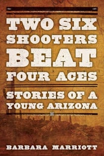 Two Six Shooters Beat Four Aces - Stories of a Young Arizona