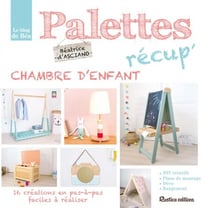 Palettes récup' chambre d'enfant - 16 créations en pas-à-pas faciles à réaliser