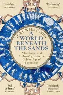 A World Beneath the Sands - Adventurers and Archaeologists in the Golden Age of Egyptology