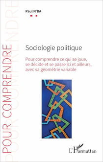 Sociologie politique - Pour comprendre ce qui se joue, se décide et se passe ici et ailleurs, avec sa géométrie variable.