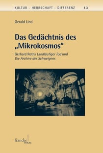 Das Gedächtnis des "Mikrokosmos" - Gerhard Roths Landläufiger Tod und Die Archive des Schweigens