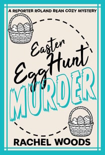 Easter Egg Hunt Murder - A Reporter Roland Bean Cozy Mystery, #2