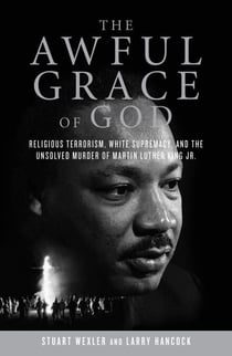 The Awful Grace of God - Religious Terrorism, White Supremacy, and the Unsolved Murder of Martin Luther King, Jr.