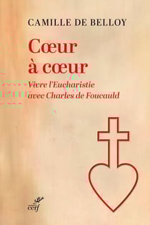Cœur à cœur - Vivre l'eucharistie avec Charles de Foucauld