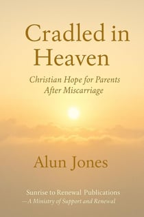 Cradled in Heaven: Christian Hope For Parents after Miscarriage - Sunrise to Renewal, #4
