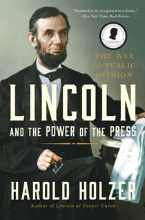 Lincoln and the Power of the Press - The War for Public Opinion