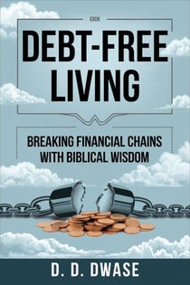 Debt-Free Living: Breaking Financial Chains With Biblical Wisdom