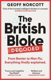 The British Bloke, Decoded - From Banter to Man-Flu. Everything finally explained.