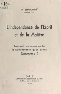 L'indépendance de l'esprit et de la matière - Pourquoi avons-nous oublié la démonstration qu'en donne Descartes ?