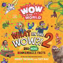 Wow in the World: What in the WOW?! 2 - 250 MORE Bonkerballs Facts