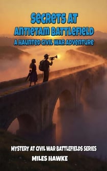 Secrets at Antietam Battlefield: A Haunted Civil War Adventure - Mystery at Civil War Battlefields Series, #2