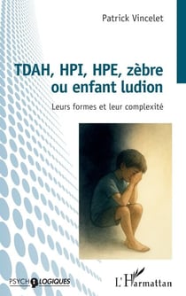 TDAH, HPI, HPE, zèbre ou enfant ludion - Leurs formes et leur complexité