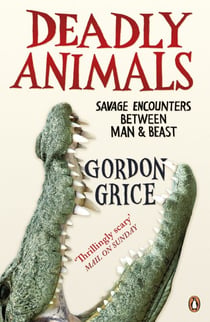 Deadly Animals - Savage Encounters Between Man and Beast