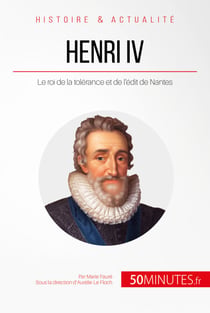 Henri IV - Le roi de la tolérance et de l'édit de Nantes