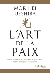 L'Art de la Paix - Enseignements du fondateur de l'Aïkido