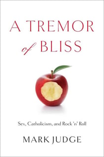 A Tremor of Bliss - Sex, Catholicism, and Rock 'n' Roll