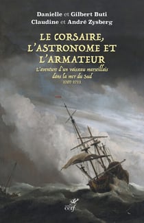 Le Corsaire, l'Astronome et l'Armateur - L’aventure d’un vaisseau marseillais dans la mer du Sud 1707-1711
