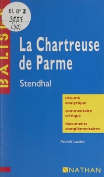 La Chartreuse de Parme - Stendhal. Résumé analytique, commentaire critique, documents complémentaires