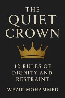 The Quiet Crown: 12 Rules of Dignity and Restraint