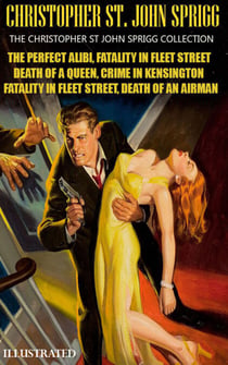 The Christopher St. John Sprigg Collection. Illustrated - The Perfect Alibi, Fatality in Fleet Street, Death of a Queen, Crime in Kensington, Death of an Airman