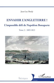 Envahir l’Angleterre ! - L’impossible défi de Napoléon Bonaparte - Tome 2 : 1805-1813