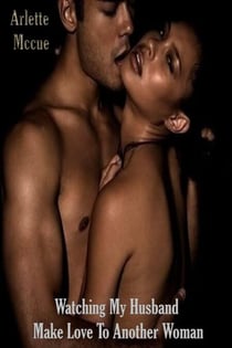 Watching My Husband Make Love To Another Woman