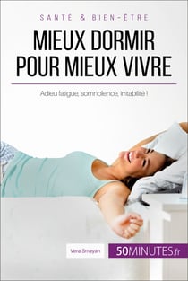 Mieux dormir pour mieux vivre - Adieu fatigue, somnolence, irritabilité !