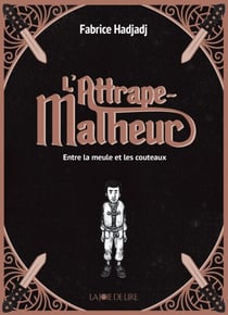 L'attrape-malheur - Entre la meule et les couteaux