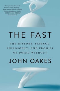 The Fast - The History, Science, Philosophy, and Promise of Doing Without