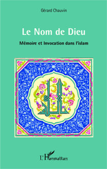 Le Nom de Dieu - Mémoire et Invocation dans l'islam