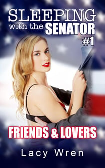Sleeping with the Senator #1: Friends & Lovers - Sleeping with the Senator, #1