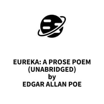 Eureka: A Prose Poem (UNABRIDGED)