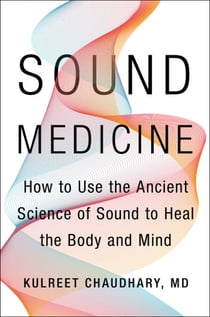 Sound Medicine - How to Use the Ancient Science of Sound to Heal the Body and Mind