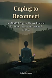 Unplug to Reconnect: A Mindful Digital Detox Journal for Inner Peace and Mental Clarity