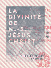 La Divinité de N.-S. Jésus Christ - Conférences prêchées à la jeunesse des écoles