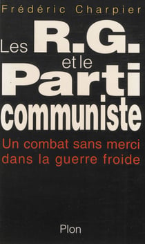 Les RG et le Parti communiste - Un combat sans merci dans la guerre froide