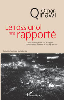 Le rossignol m'a rapporté - La révolution de janvier 2011 en Egypte, unmouvement populaire ou un coup d'Etat ?