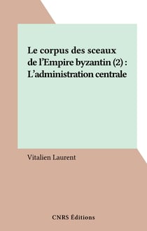 Le corpus des sceaux de l'Empire byzantin (2) : L'administration centrale
