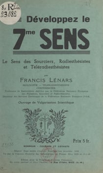 Développez le 7me sens - Le sens des sourciers, radiesthésistes et téléradiesthésistes. Ouvrage de vulgarisation scientifique