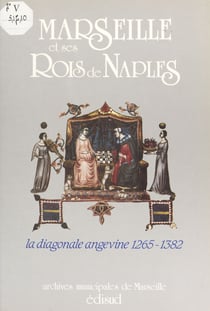 Marseille et ses rois de Naples : la diagonale angevine (1265-1382)