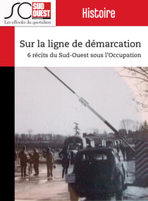 Sur la ligne de démarcation - 6 récits du Sud-Ouest sous l'Occupation