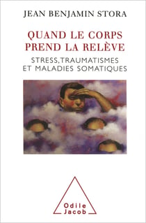 Quand le corps prend la relève - Stress, traumatismes et maladies somatiques