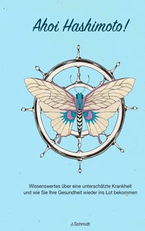 Ahoi Hashimoto - Wissenswertes über eine unterschätzte Krankheit und wie Sie Ihre Gesundheit wieder ins Lot bekommen