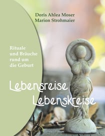 Lebensreise - Lebenskreise - Rituale und Bräuche rund um die Geburt