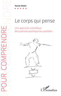 Le corps qui pense - Une approche scientifique de la pensée quantique du quotidien