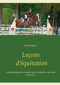 Leçons d'équitation - Guide pratique du cavalier, plat et obstacle, avec des exercices