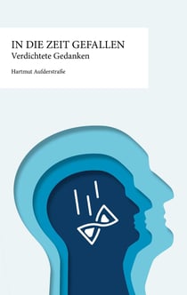 In die Zeit gefallen - Verdichtete Gedanken