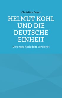Helmut Kohl und die Deutsche Einheit - Die Frage nach dem Verdienst