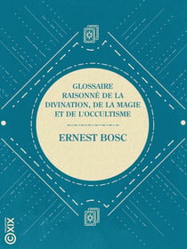 Glossaire raisonné de la divination, de la magie et de l'occultisme