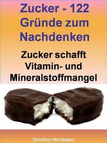 Zucker - 122 Gründe zum Nachdenken - Zucker schafft Vitamin- und Mineralstoffmangel